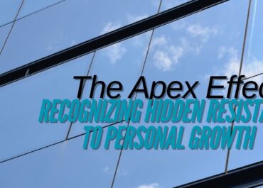 The Apex Effect: Recognizing Hidden Resistance to Personal Growth